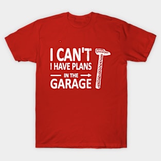 I CAN'T I Have PLANS in the GARAGE Carpenter Wood Working Framer White T-Shirt